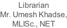 Librarian Mr. Umesh Khadse, MLISc., NET